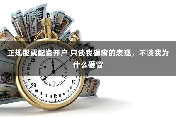 正规股票配资开户 只谈我砸窗的表现，不谈我为什么砸窗
