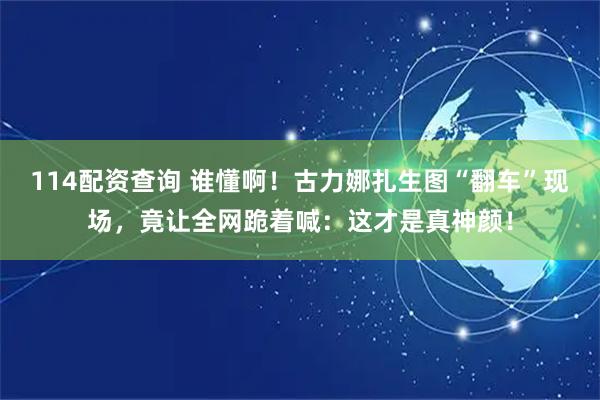 114配资查询 谁懂啊！古力娜扎生图“翻车”现场，竟让全网跪着喊：这才是真神颜！